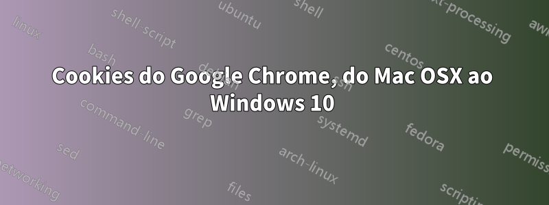 Cookies do Google Chrome, do Mac OSX ao Windows 10