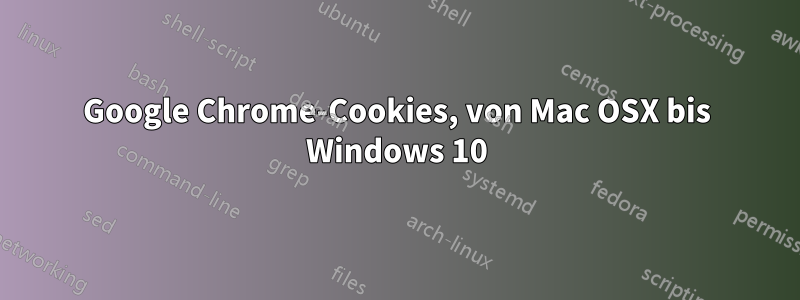 Google Chrome-Cookies, von Mac OSX bis Windows 10