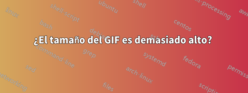 ¿El tamaño del GIF es demasiado alto?