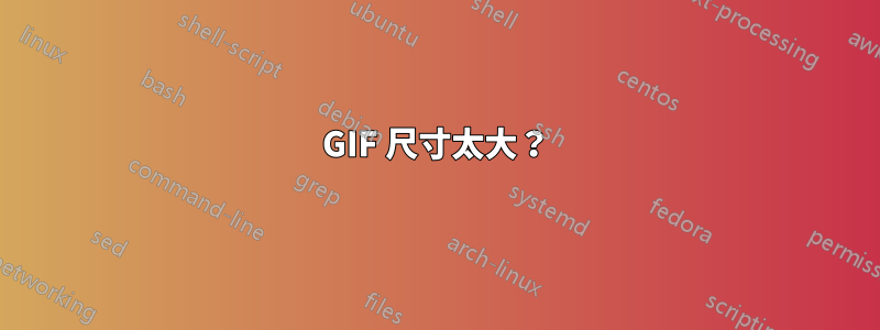 GIF 尺寸太大？