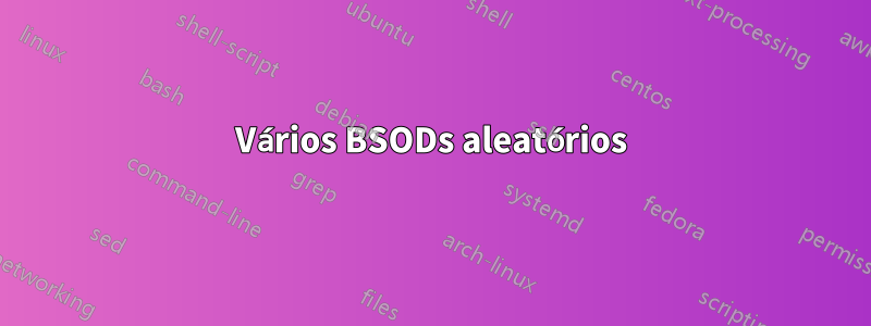 Vários BSODs aleatórios