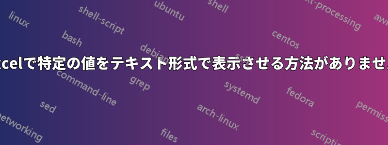 Excelで特定の値をテキスト形式で表示させる方法がありません