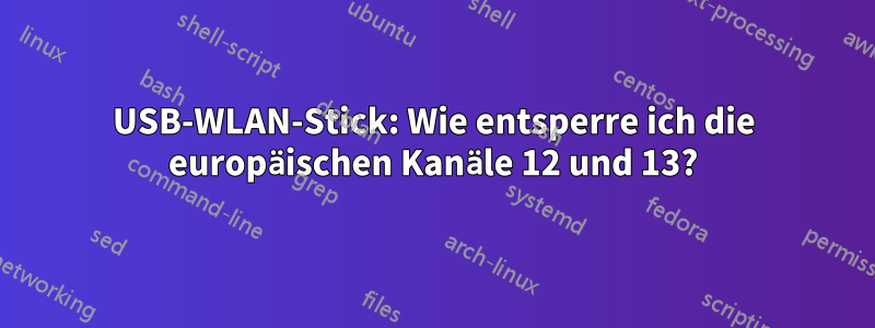 USB-WLAN-Stick: Wie entsperre ich die europäischen Kanäle 12 und 13?