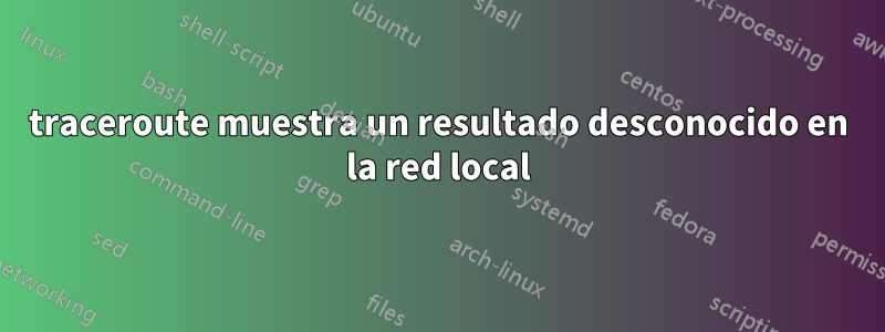 traceroute muestra un resultado desconocido en la red local