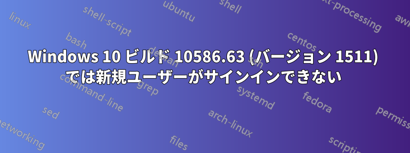 Windows 10 ビルド 10586.63 (バージョン 1511) では新規ユーザーがサインインできない