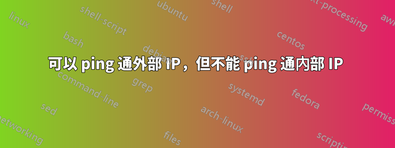 可以 ping 通外部 IP，但不能 ping 通內部 IP