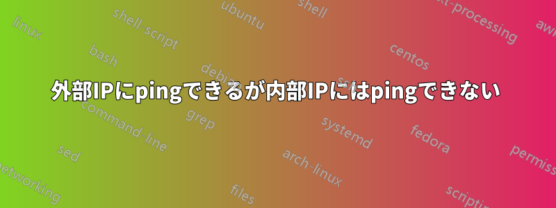 外部IPにpingできるが内部IPにはpingできない