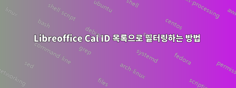 Libreoffice Cal ID 목록으로 필터링하는 방법