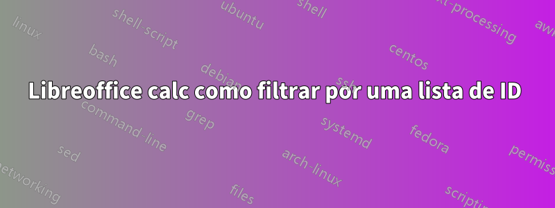 Libreoffice calc como filtrar por uma lista de ID