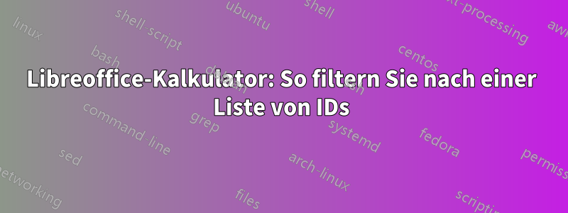 Libreoffice-Kalkulator: So filtern Sie nach einer Liste von IDs