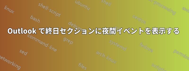 Outlook で終日セクションに夜間イベントを表示する