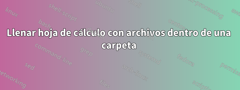 Llenar hoja de cálculo con archivos dentro de una carpeta