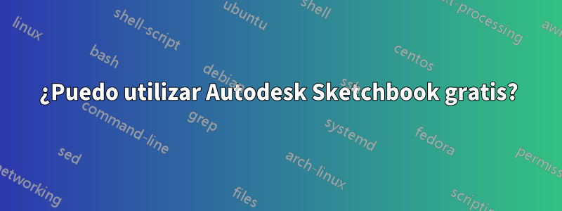 ¿Puedo utilizar Autodesk Sketchbook gratis?