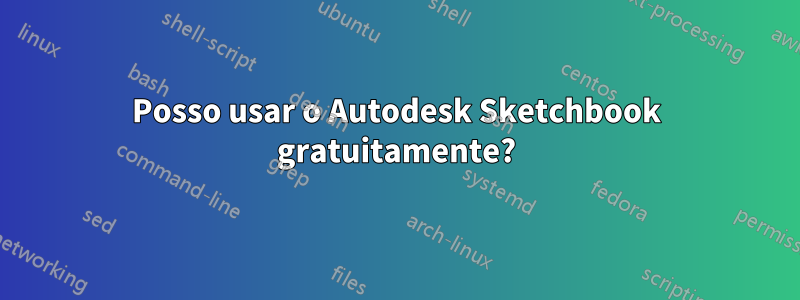 Posso usar o Autodesk Sketchbook gratuitamente?