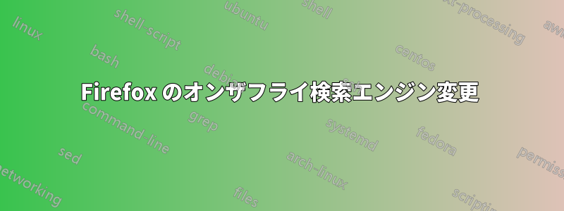 Firefox のオンザフライ検索エンジン変更