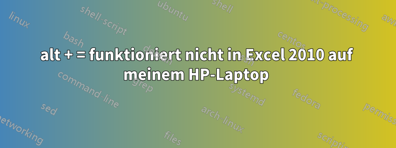 alt + = funktioniert nicht in Excel 2010 auf meinem HP-Laptop