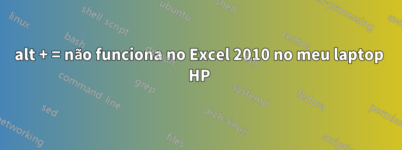 alt + = não funciona no Excel 2010 no meu laptop HP