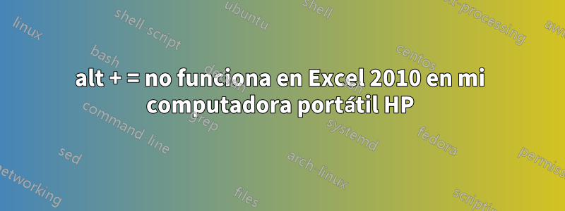 alt + = no funciona en Excel 2010 en mi computadora portátil HP