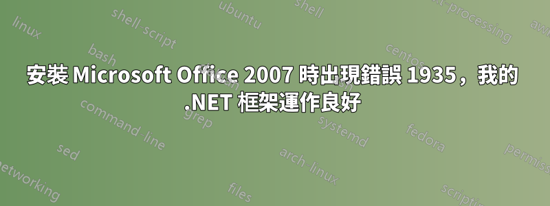 安裝 Microsoft Office 2007 時出現錯誤 1935，我的 .NET 框架運作良好