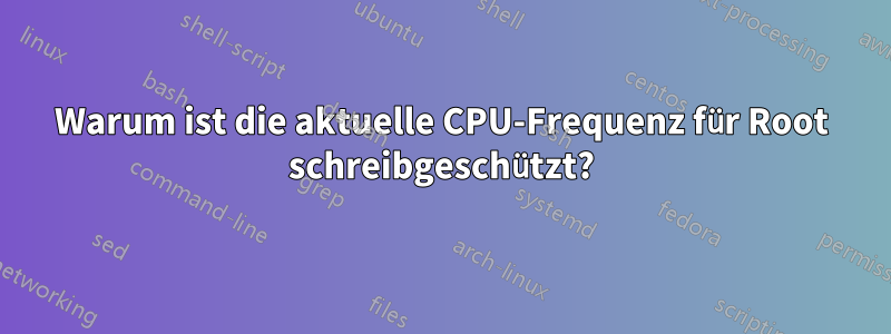 Warum ist die aktuelle CPU-Frequenz für Root schreibgeschützt?