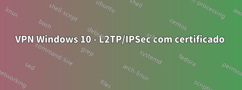 VPN Windows 10 - L2TP/IPSec com certificado