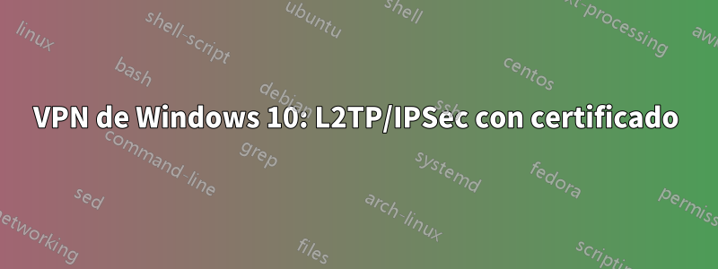 VPN de Windows 10: L2TP/IPSec con certificado