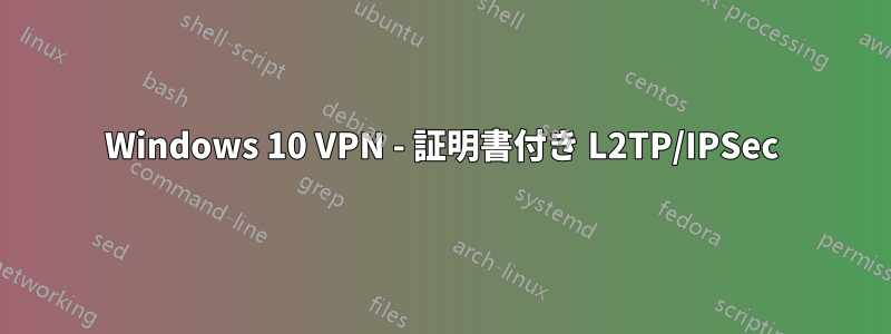 Windows 10 VPN - 証明書付き L2TP/IPSec