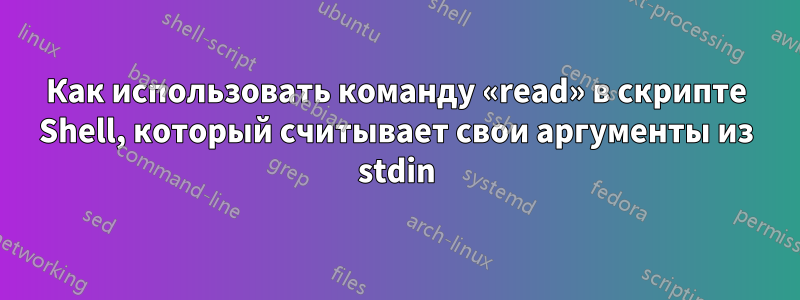 Как использовать команду «read» в скрипте Shell, который считывает свои аргументы из stdin