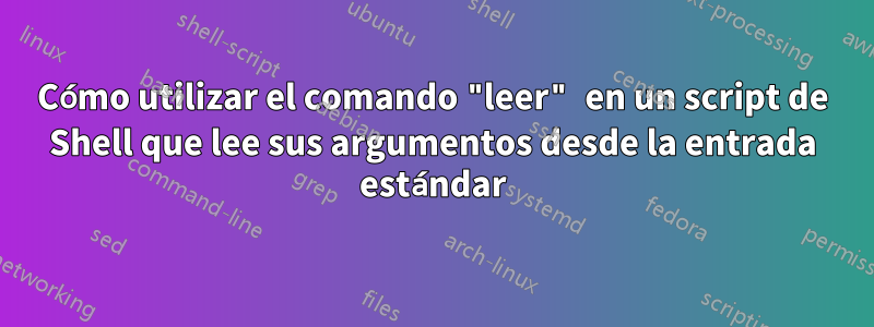 Cómo utilizar el comando "leer" en un script de Shell que lee sus argumentos desde la entrada estándar