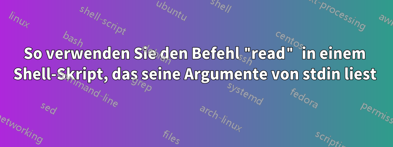 So verwenden Sie den Befehl "read" in einem Shell-Skript, das seine Argumente von stdin liest