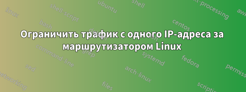 Ограничить трафик с одного IP-адреса за маршрутизатором Linux