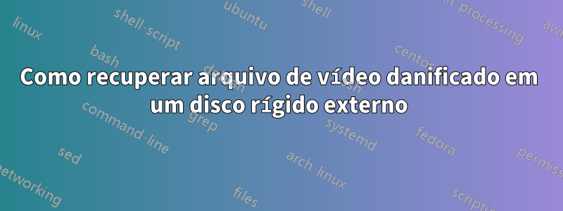 Como recuperar arquivo de vídeo danificado em um disco rígido externo