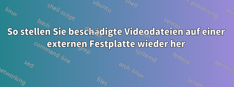 So stellen Sie beschädigte Videodateien auf einer externen Festplatte wieder her