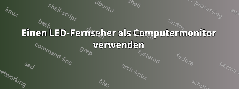 Einen LED-Fernseher als Computermonitor verwenden