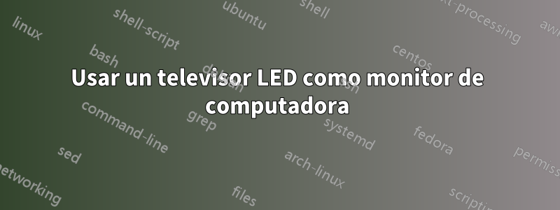 Usar un televisor LED como monitor de computadora