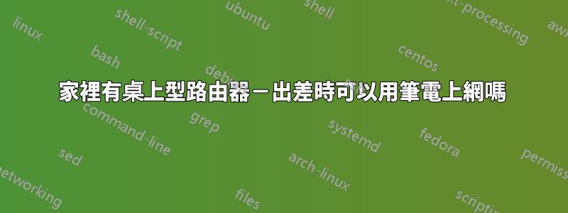 家裡有桌上型路由器－出差時可以用筆電上網嗎