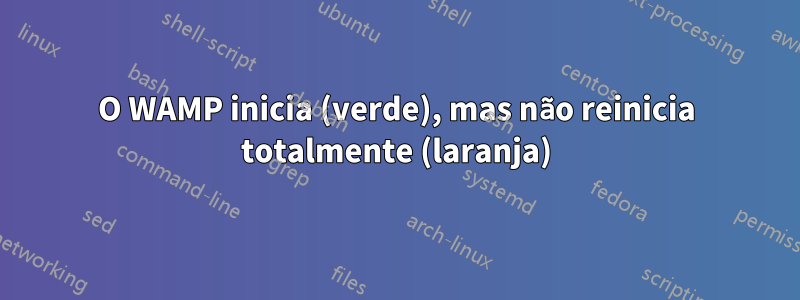 O WAMP inicia (verde), mas não reinicia totalmente (laranja)