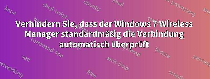 Verhindern Sie, dass der Windows 7 Wireless Manager standardmäßig die Verbindung automatisch überprüft