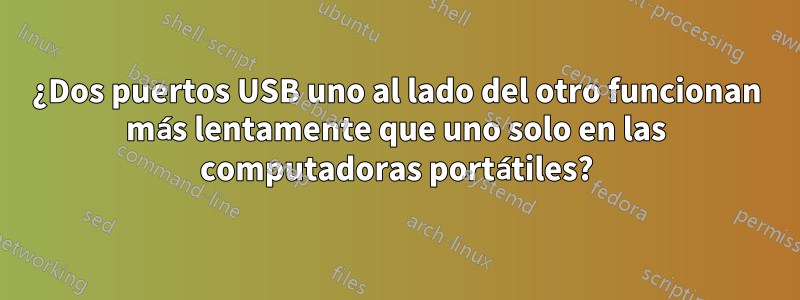 ¿Dos puertos USB uno al lado del otro funcionan más lentamente que uno solo en las computadoras portátiles?