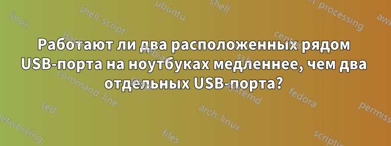 Работают ли два расположенных рядом USB-порта на ноутбуках медленнее, чем два отдельных USB-порта?