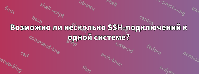 Возможно ли несколько SSH-подключений к одной системе?