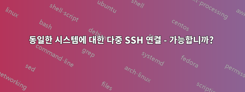 동일한 시스템에 대한 다중 SSH 연결 - 가능합니까?