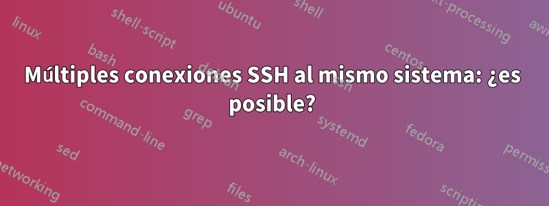 Múltiples conexiones SSH al mismo sistema: ¿es posible?