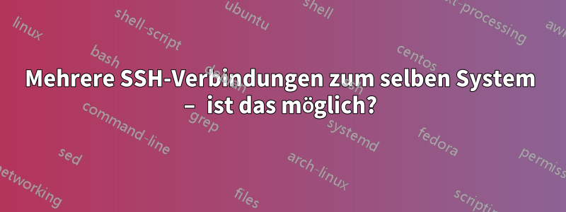 Mehrere SSH-Verbindungen zum selben System – ist das möglich?