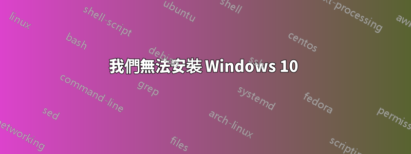 我們無法安裝 Windows 10