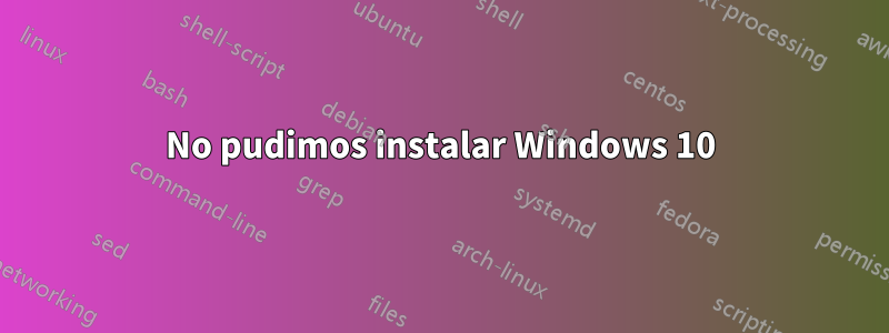 No pudimos instalar Windows 10