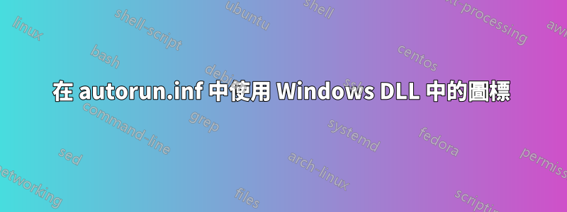 在 autorun.inf 中使用 Windows DLL 中的圖標