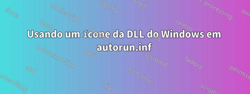 Usando um ícone da DLL do Windows em autorun.inf