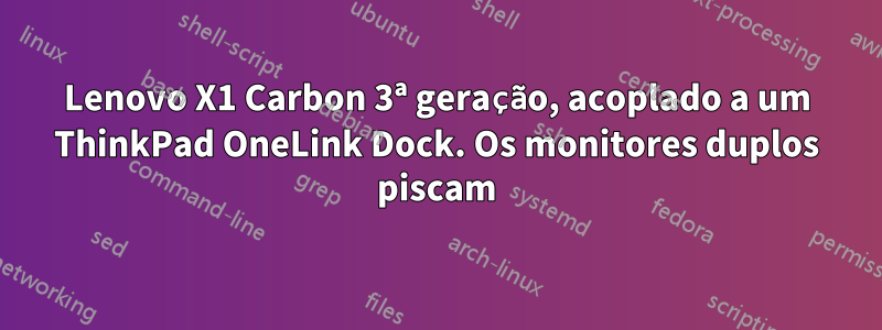 Lenovo X1 Carbon 3ª geração, acoplado a um ThinkPad OneLink Dock. Os monitores duplos piscam