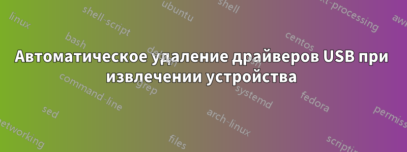 Автоматическое удаление драйверов USB при извлечении устройства